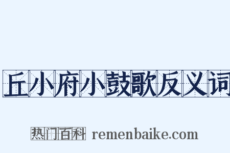 丘小府小鼓歌反义词是什么意思的图片